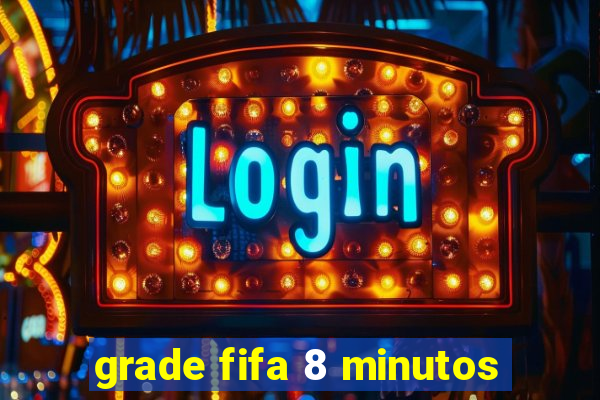 grade fifa 8 minutos